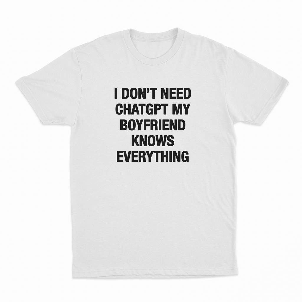 I Don't Need ChatGPT My Boyfriend Knows Everything