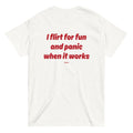 I FLIRT FOR FUN AND PANIC WHEN IT WORKS