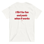 I FLIRT FOR FUN AND PANIC WHEN IT WORKS